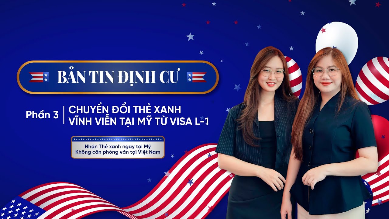 BẢN TIN ĐỊNH CƯ II P3 CHUYỂN ĐỔI THẺ XANH VĨNH VIỄN TẠI MỸ TỪ VISA L1 II Thúy Vy & Thùy Lyn  X