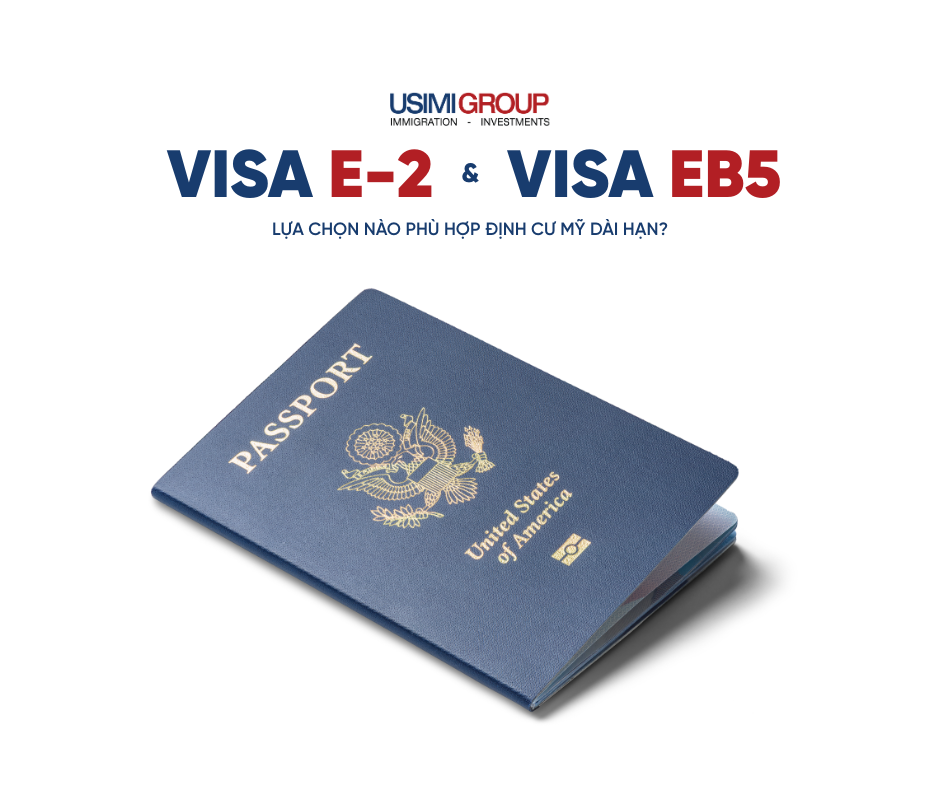 VISA E-2 VÀ VISA EB-5 – LỰA CHỌN NÀO PHÙ HỢP ĐỊNH CƯ LÂU DÀI?