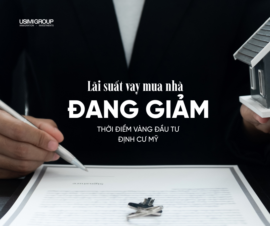 LÃI SUẤT VAY MUA NHÀ Ở MỸ GIẢM – “ĐÒN BẨY” CHO KẾ HOẠCH ĐẦU TƯ ĐỊNH CƯ